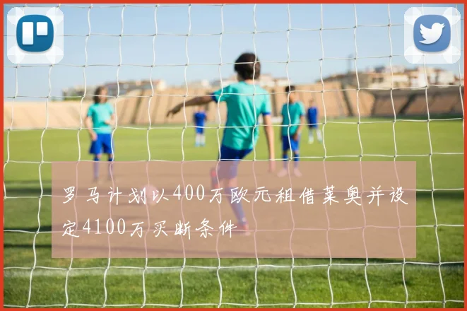 罗马计划以400万欧元租借莱奥并设定4100万买断条件